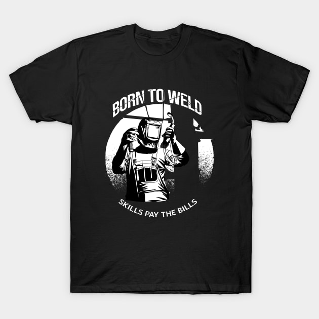 Born to Weld skill pay the bills T-Shirt by damnoverload